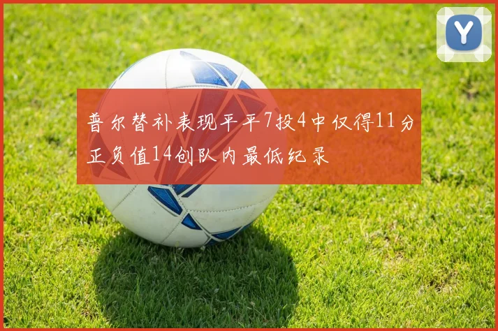普尔替补表现平平7投4中仅得11分正负值14创队内最低纪录